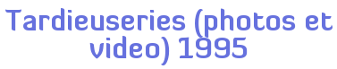 Tardieuseries (photos et video) 1995