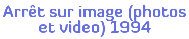 Arrêt sur image (photos et video) 1994