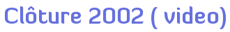 Clôture 2002 ( video)