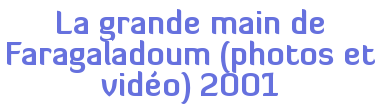 La grande main de Faragaladoum (photos et vidéo) 2001