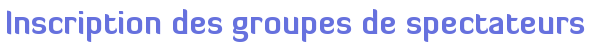 Inscription des groupes de spectateurs